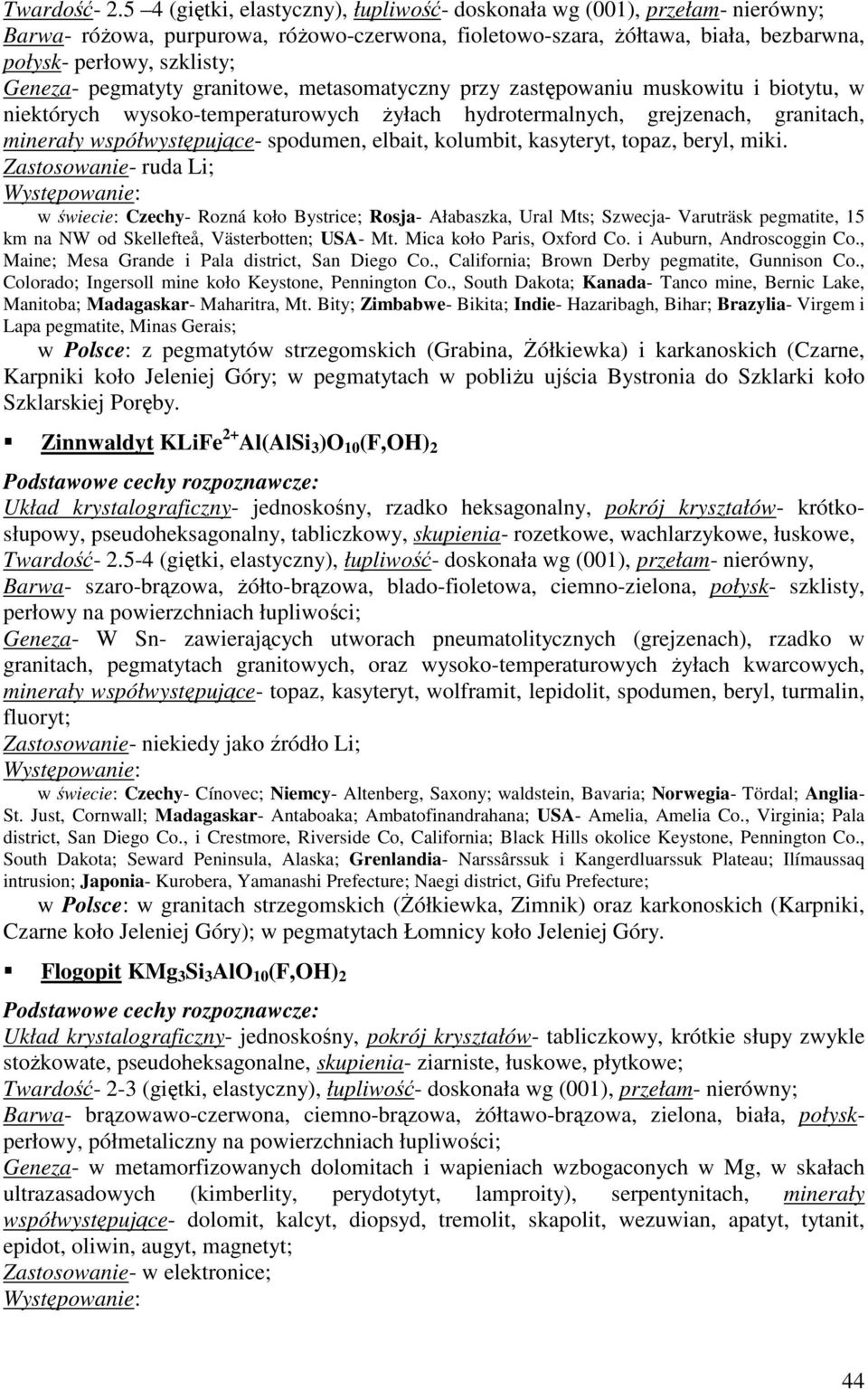 pegmatyty granitowe, metasomatyczny przy zastępowaniu muskowitu i biotytu, w niektórych wysoko-temperaturowych Ŝyłach hydrotermalnych, grejzenach, granitach, minerały współwystępujące- spodumen,