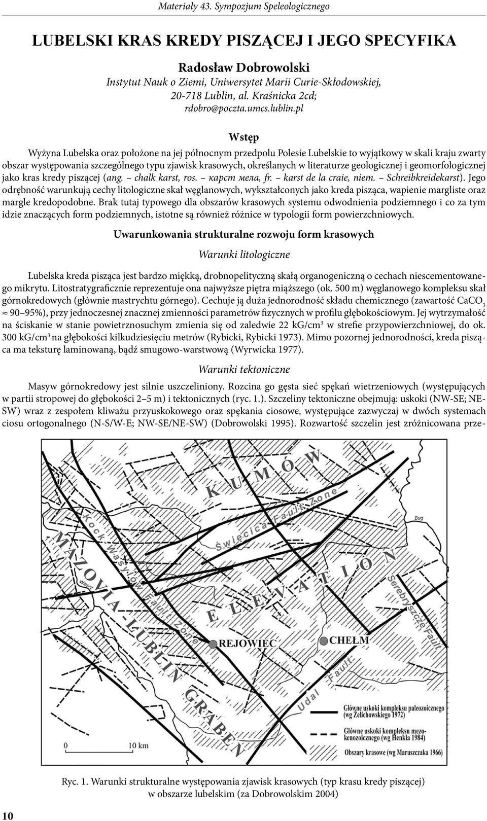 literaturze geologicznej i geomorfologicznej jako kras kredy piszącej (ang. chalk karst, ros. карст мела, fr. karst de la craie, niem. Schreibkreidekarst).