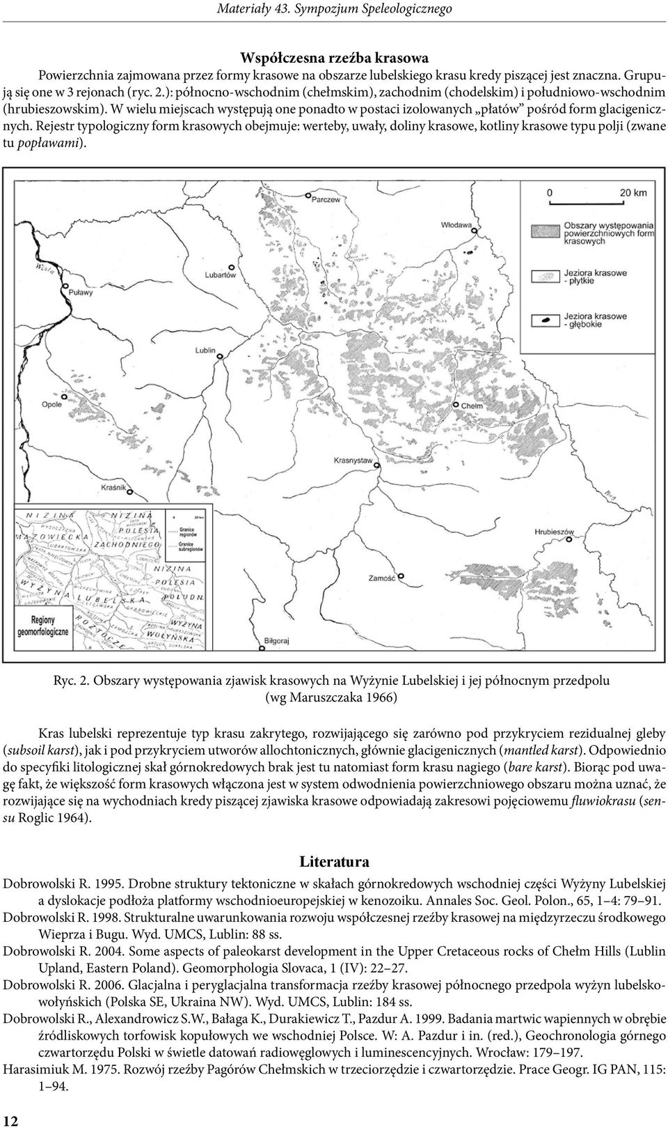 Rejestr typologiczny form krasowych obejmuje: werteby, uwały, doliny krasowe, kotliny krasowe typu polji (zwane tu popławami). Ryc. 2.