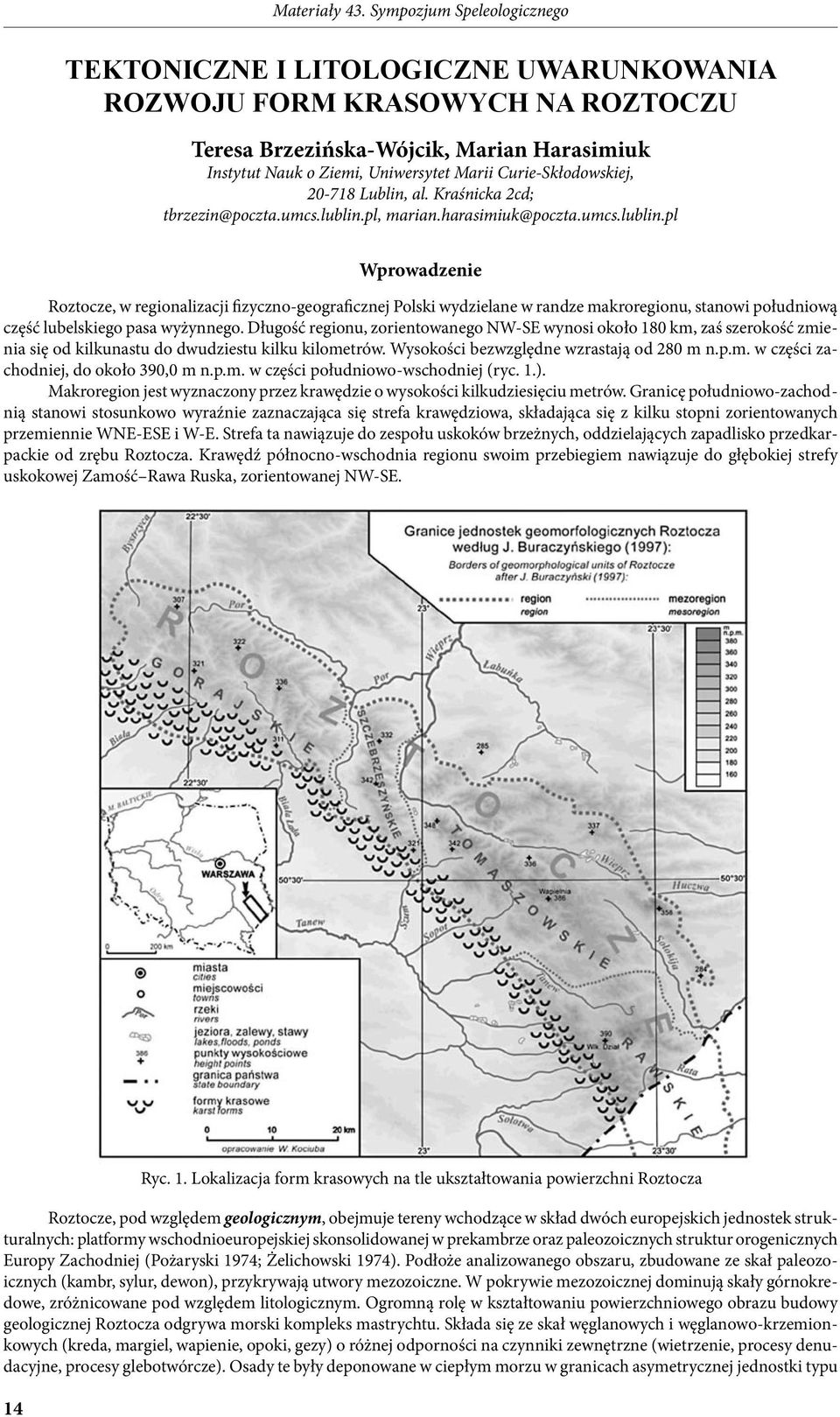 pl, marian.harasimiuk@poczta.umcs.lublin.pl Wprowadzenie Roztocze, w regionalizacji fizyczno-geograficznej Polski wydzielane w randze makroregionu, stanowi południową część lubelskiego pasa wyżynnego.