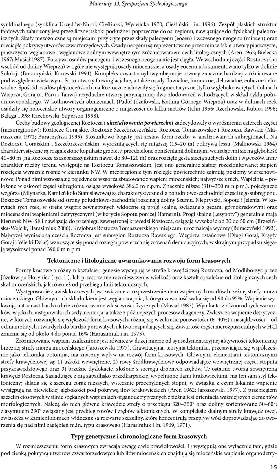Skały mezozoiczne są miejscami przykryte przez skały paleogenu (eocen) i wczesnego neogenu (miocen) oraz nieciągłą pokrywę utworów czwartorzędowych.