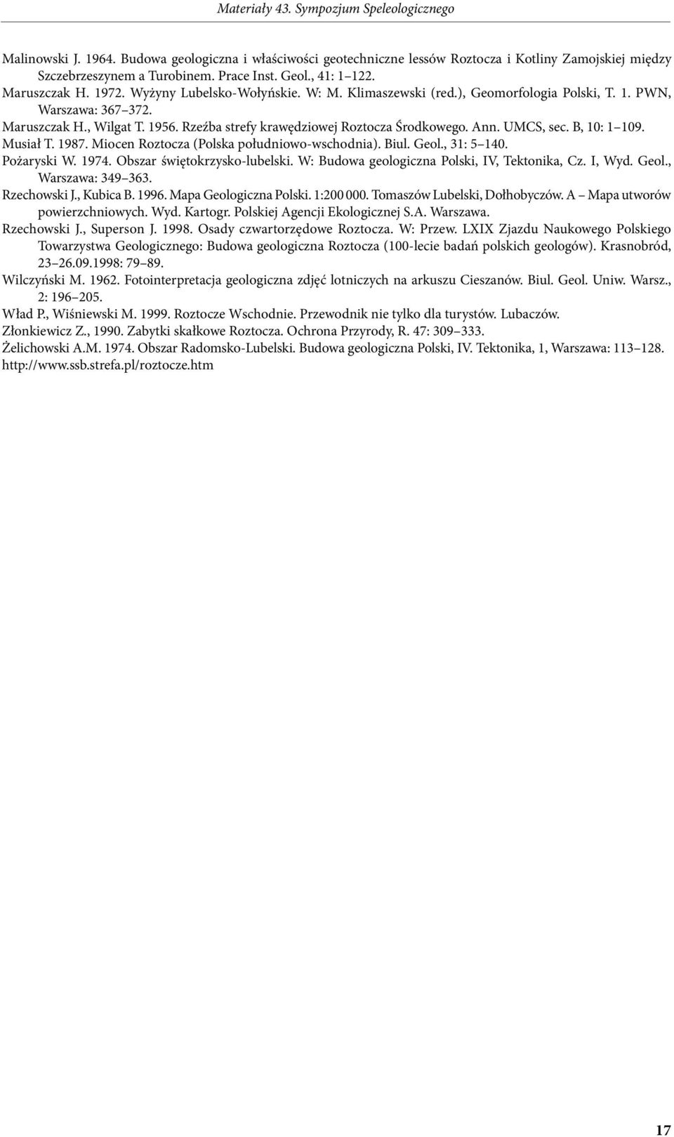 B, 10: 1 109. Musiał T. 1987. Miocen Roztocza (Polska południowo-wschodnia). Biul. Geol., 31: 5 140. Pożaryski W. 1974. Obszar świętokrzysko-lubelski. W: Budowa geologiczna Polski, IV, Tektonika, Cz.