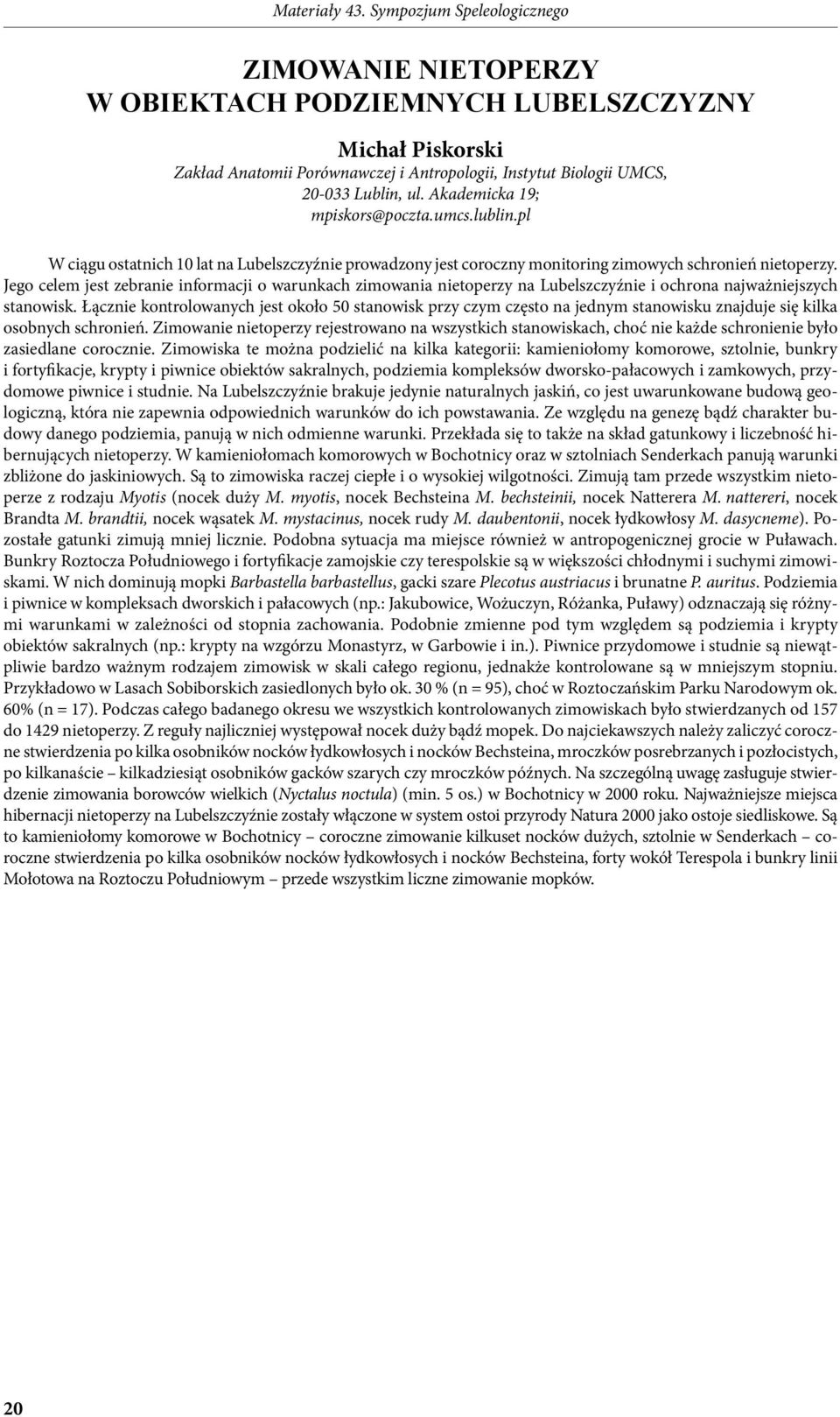 Jego celem jest zebranie informacji o warunkach zimowania nietoperzy na Lubelszczyźnie i ochrona najważniejszych stanowisk.