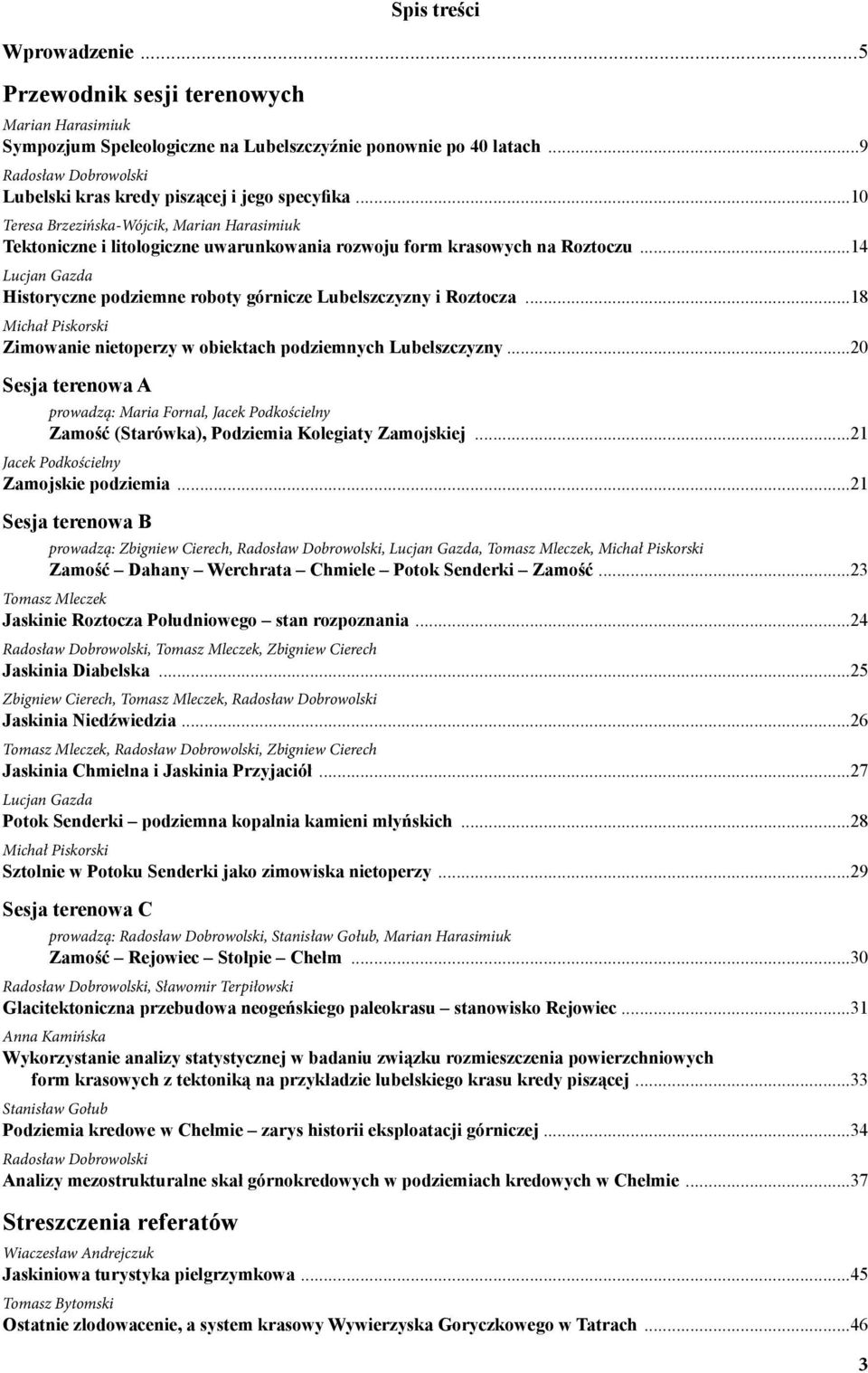 ..14 Lucjan Gazda Historyczne podziemne roboty górnicze Lubelszczyzny i Roztocza...18 Michał Piskorski Zimowanie nietoperzy w obiektach podziemnych Lubelszczyzny.