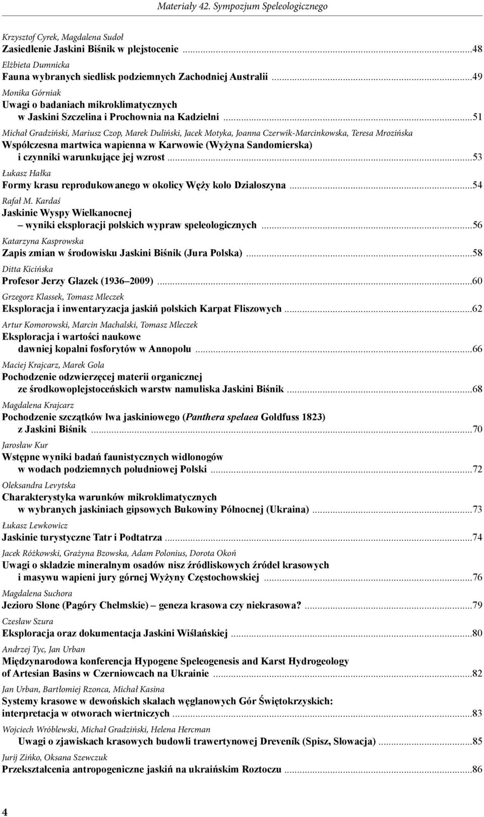 ..51 Michał Gradziński, Mariusz Czop, Marek Duliński, Jacek Motyka, Joanna Czerwik-Marcinkowska, Teresa Mrozińska Współczesna martwica wapienna w Karwowie (Wyżyna Sandomierska) i czynniki warunkujące
