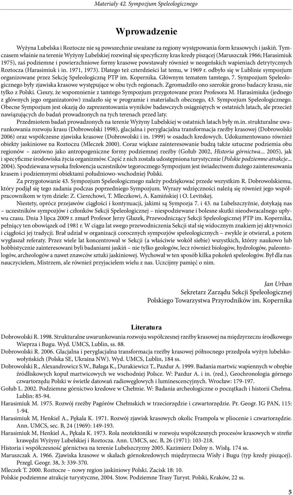 neogeńskich wapieniach detrytycznych Roztocza (Harasimiuk i in. 1971, 1973). Dlatego też czterdzieści lat temu, w 1969 r.