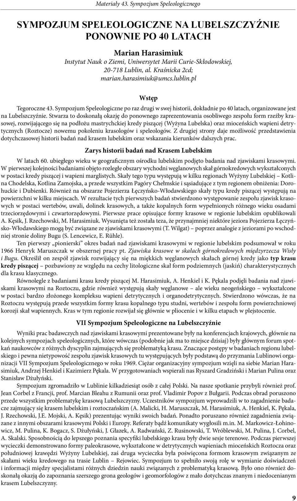Stwarza to doskonałą okazję do ponownego zaprezentowania osobliwego zespołu form rzeźby krasowej, rozwijającego się na podłożu mastrychckiej kredy piszącej (Wyżyna Lubelska) oraz mioceńskich wapieni