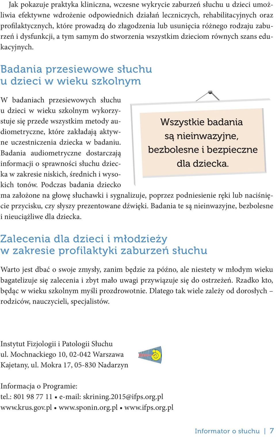 Badania przesiewowe słuchu u dzieci w wieku szkolnym W badaniach przesiewowych słuchu u dzieci w wieku szkolnym wykorzystuje się przede wszystkim metody audiometryczne, które zakładają aktywne