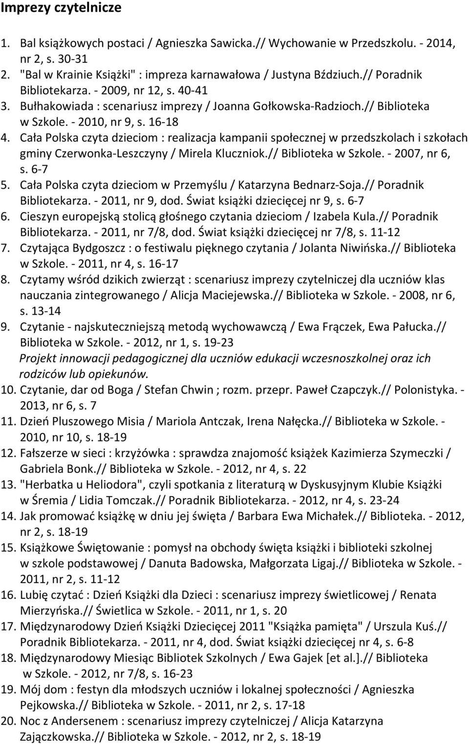 Cała Polska czyta dzieciom : realizacja kampanii społecznej w przedszkolach i szkołach gminy Czerwonka-Leszczyny / Mirela Kluczniok.// Biblioteka w Szkole. - 2007, nr 6, s. 6-7 5.