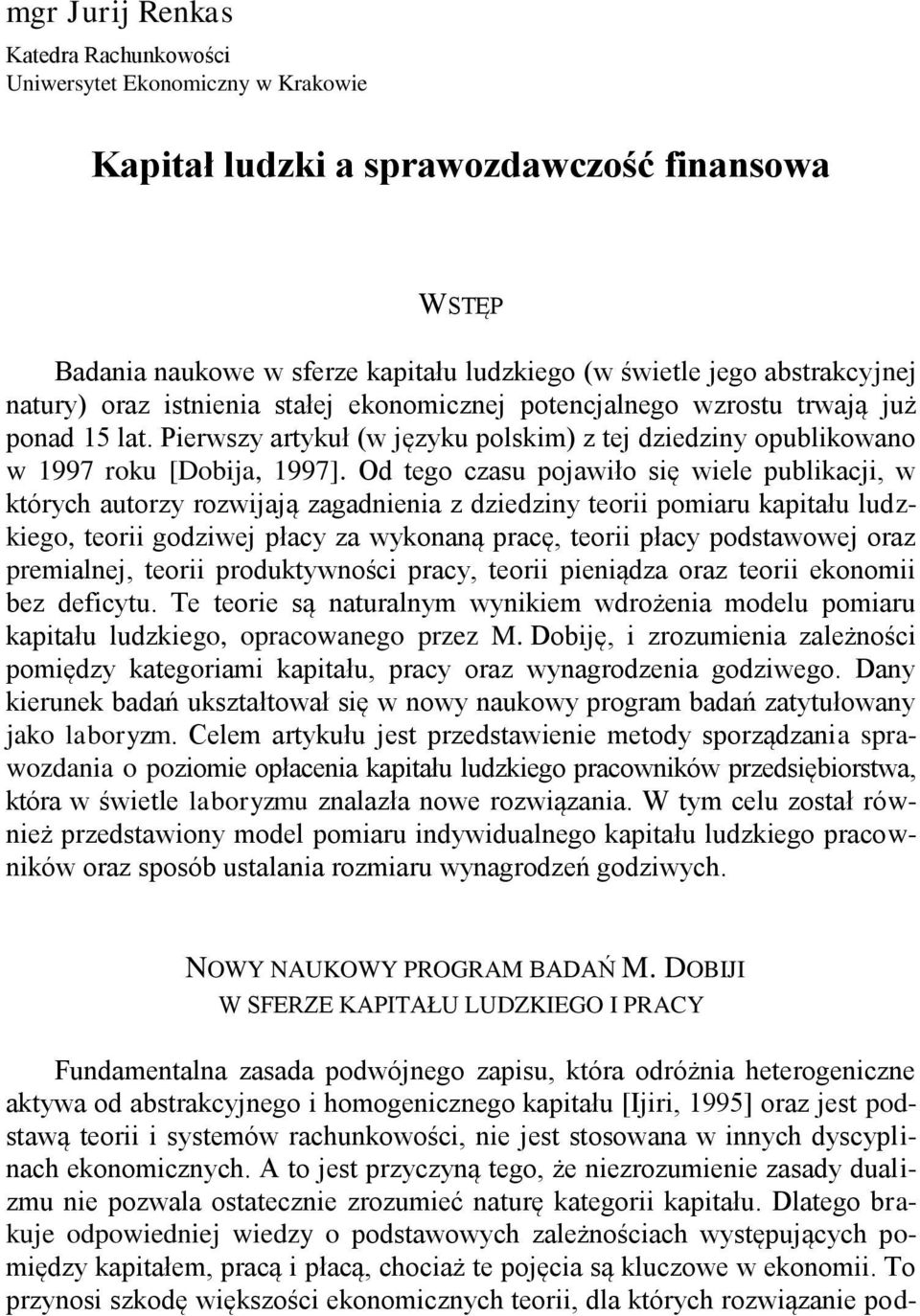 Pierwszy artykuł (w języku polskim) z tej dziedziny opublikowano w 1997 roku [Dobija, 1997].