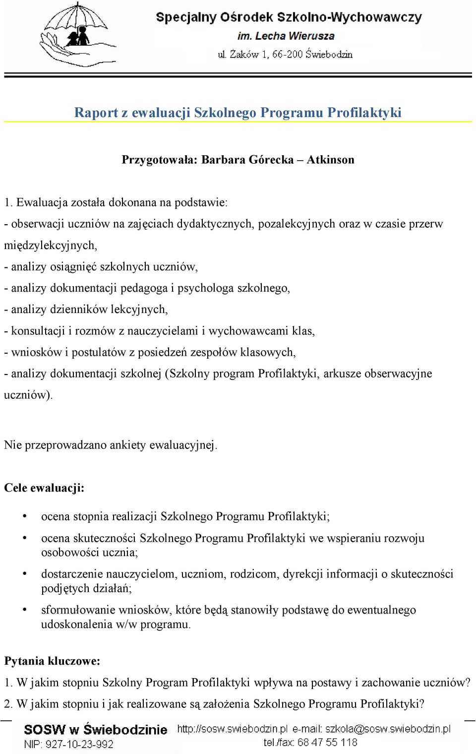 dokumentacji pedagoga i psychologa szkolnego, - analizy dzienników lekcyjnych, - konsultacji i rozmów z nauczycielami i wychowawcami klas, - wniosków i postulatów z posiedzeń zespołów klasowych, -