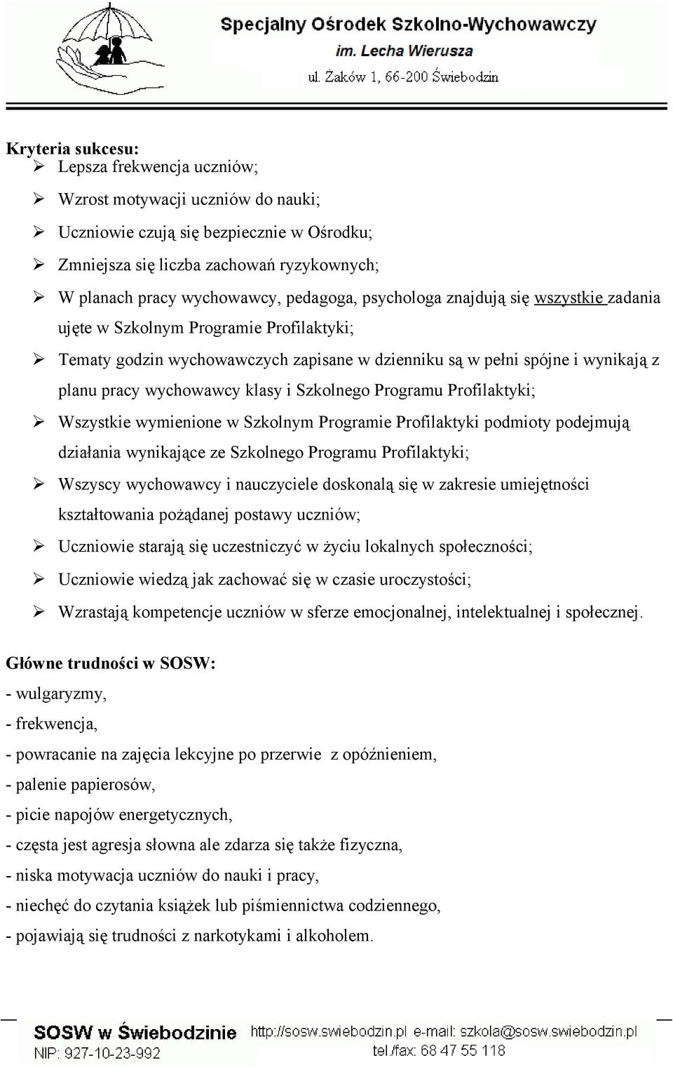 klasy i Szkolnego Programu Profilaktyki; Wszystkie wymienione w Szkolnym Programie Profilaktyki podmioty podejmują działania wynikające ze Szkolnego Programu Profilaktyki; Wszyscy wychowawcy i