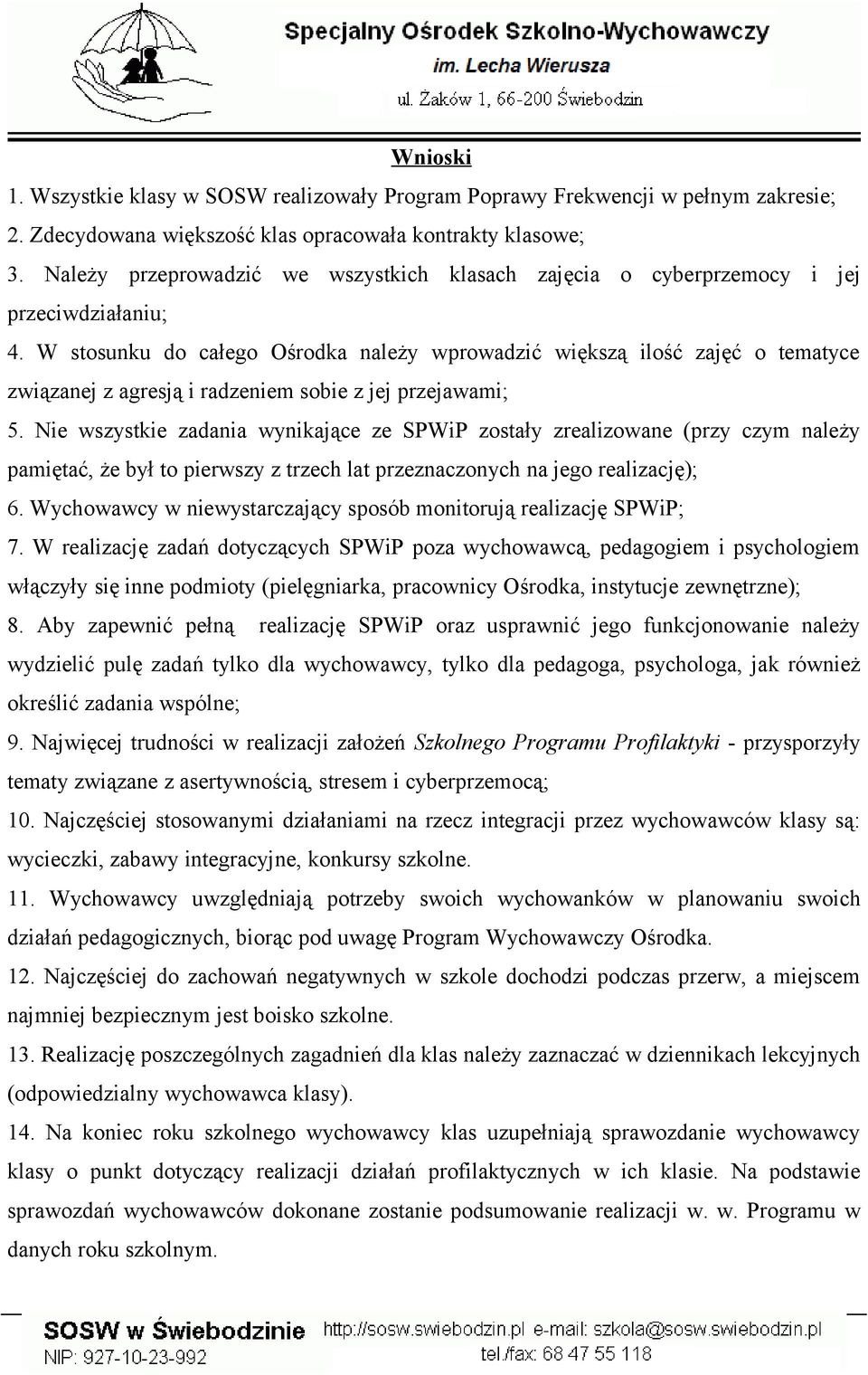 W stosunku do całego Ośrodka należy wprowadzić większą ilość zajęć o tematyce związanej z agresją i radzeniem sobie z jej przejawami; 5.