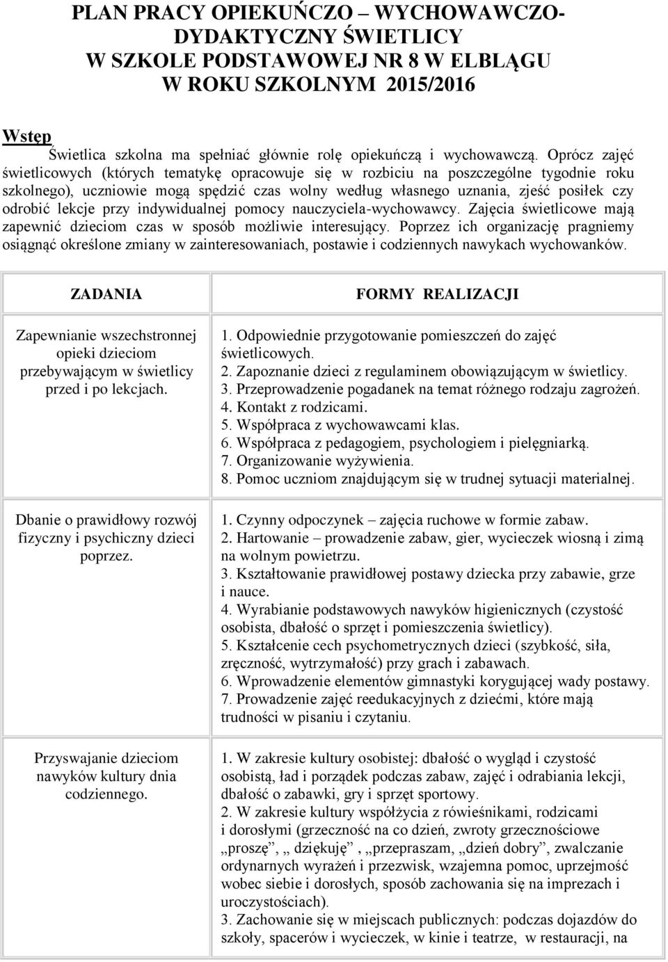 lekcje przy indywidualnej pomocy nauczyciela-. Zajęcia świetlicowe mają zapewnić dzieciom czas w sposób możliwie interesujący.