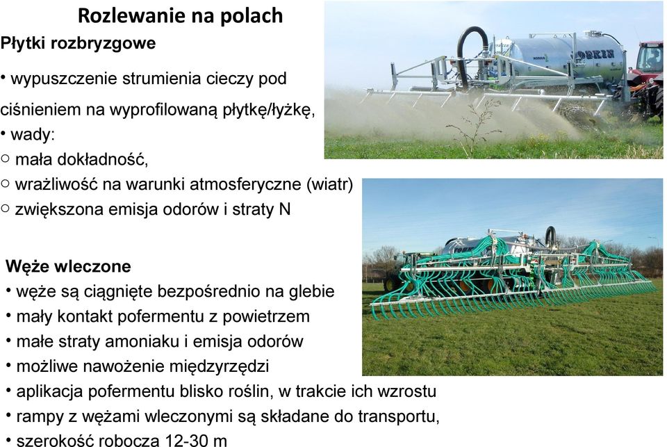 bezpośrednio na glebie mały kontakt pofermentu z powietrzem małe straty amoniaku i emisja odorów możliwe nawożenie międzyrzędzi