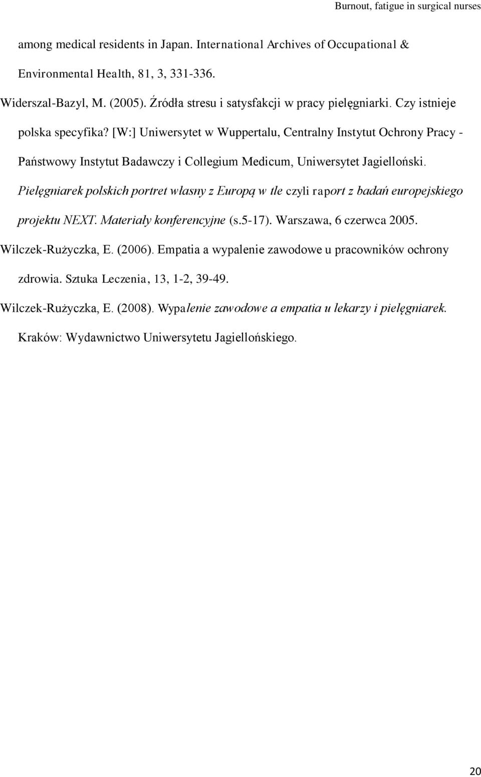 Pielęgniarek polskich portret własny z Europą w tle czyli raport z badań europejskiego projektu NEXT. Materiały konferencyjne (s.5-17). Warszawa, 6 czerwca 2005. Wilczek-Rużyczka, E. (2006).
