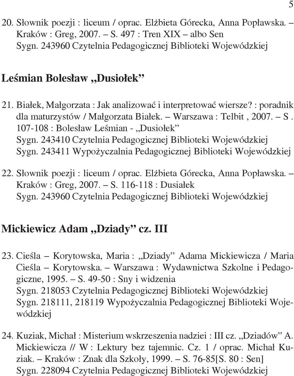 243411 Wypożyczalnia Pedagogicznej Biblioteki Wojewódzkiej 22. Słownik poezji : liceum / oprac. Elżbieta Górecka, Anna Popławska. Kraków : Greg, 2007. S. 116-118 : Dusiałek Sygn.