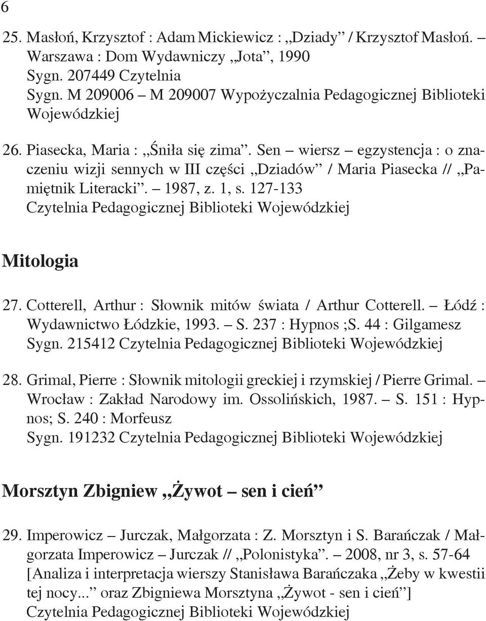 Sen wiersz egzystencja : o znaczeniu wizji sennych w III części Dziadów / Maria Piasecka // Pamiętnik Literacki. 1987, z. 1, s. 127-133 Mitologia 27.
