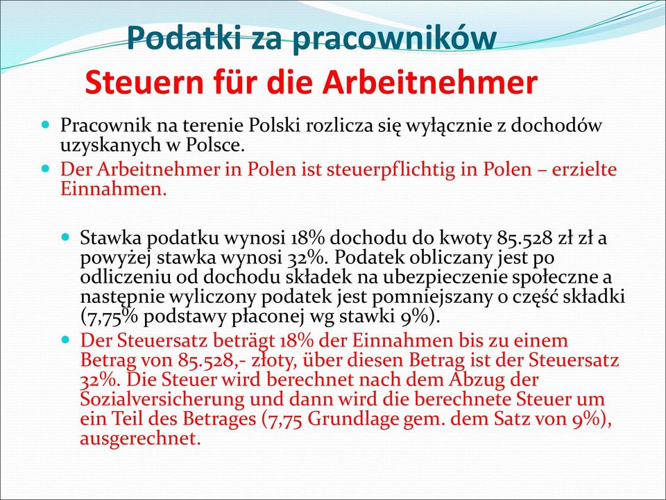 Podatek obliczany jest po odliczeniu od dochodu składek na ubezpieczenie społeczne a następnie wyliczony podatek jest pomniejszany o część składki (7,75% podstawy płaconej wg stawki 9%).