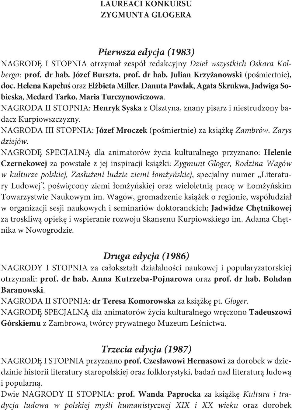 NAGRODA II STOPNIA: Henryk Syska z Olsztyna, znany pisarz i nie strudzony badacz Kurpiowszczyzny. NAGRODA III STOPNIA: Józef Mroczek (pośmiertnie) za książkę Zambrów. Zarys dziejów.
