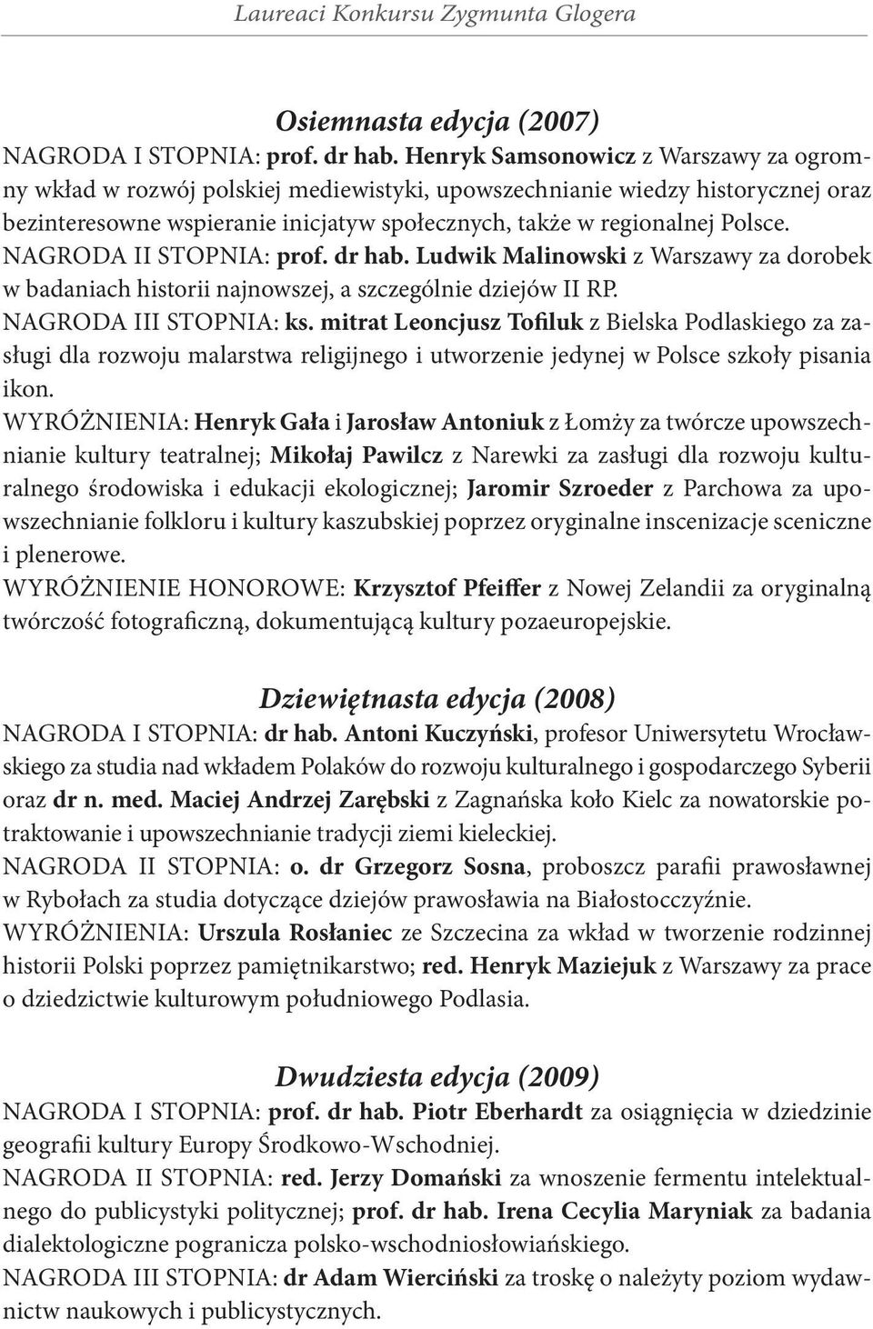 NagrodA II stopnia: prof. dr hab. Ludwik Malinowski z Warszawy za dorobek w badaniach historii najnowszej, a szczególnie dziejów II RP. NagrodA III stopnia: ks.