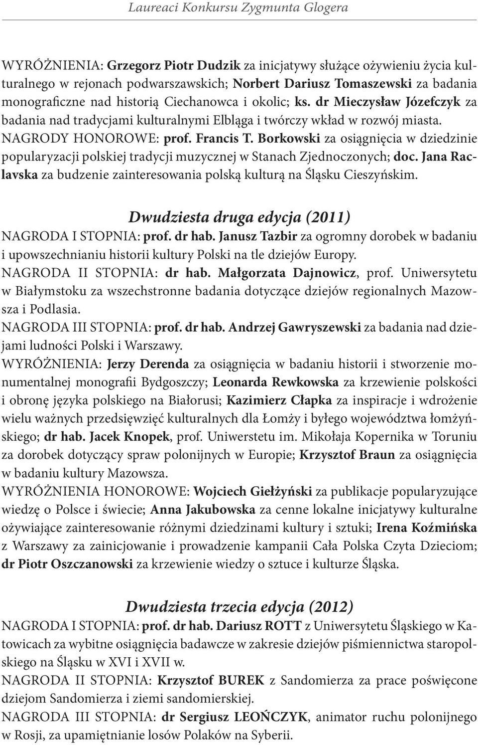 Borkowski za osiągnięcia w dzie dzinie popularyzacji polskiej tradycji muzycznej w Stanach Zjednoczonych; doc. Jana Raclavska za budzenie zainteresowania polską kulturą na Śląsku Cieszyńskim.