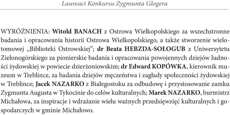 KOPÓWKA, kierownik muzeum w Treblince, za badania dziejów męczeństwa i zagłady społeczności żydowskiej w Treblince; Jacek NAZARKO z Białegostoku za odbudowę i przystosowanie zamku