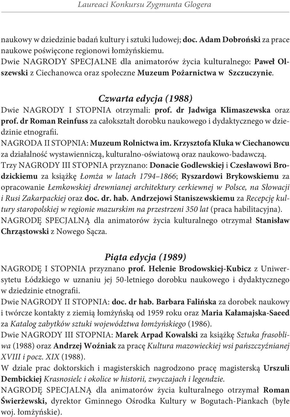 dr Jadwiga Klimaszewska oraz prof. dr Roman Reinfuss za całokształt dorobku naukowego i dydaktycznego w dziedzinie etnografii. NAGRODA II STOPNIA: Muzeum Rolnictwa im.