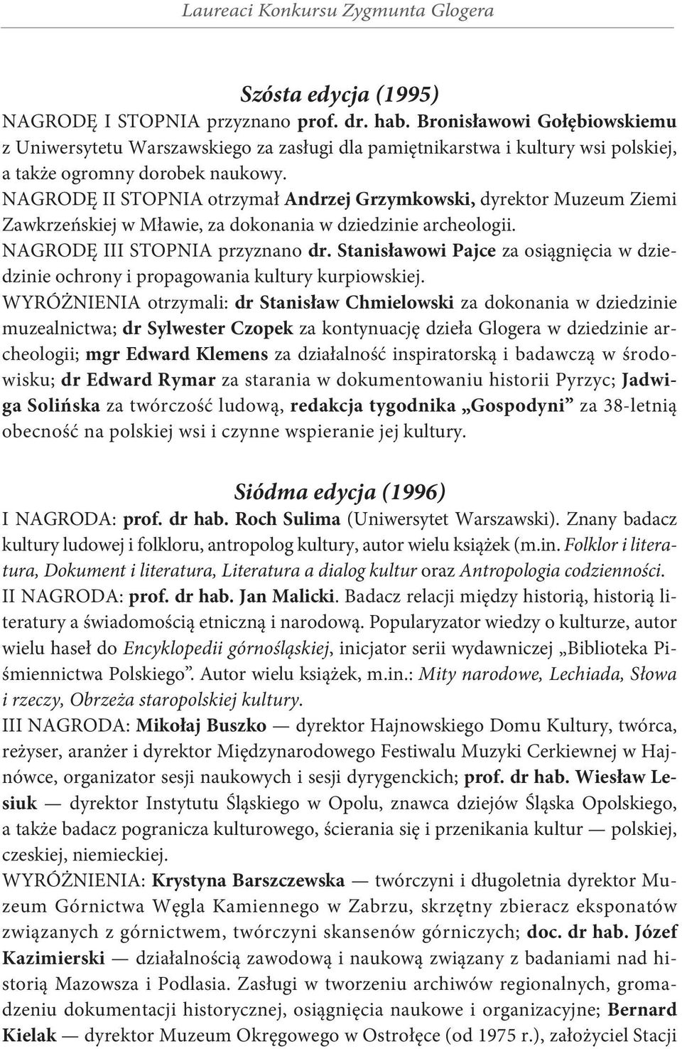 NAGRODĘ II STOPNIA otrzymał Andrzej Grzymkowski, dyrektor Muzeum Ziemi Zawkrzeńskiej w Mławie, za dokonania w dziedzinie archeologii. NAGRODĘ III STOPNIA przyznano dr.