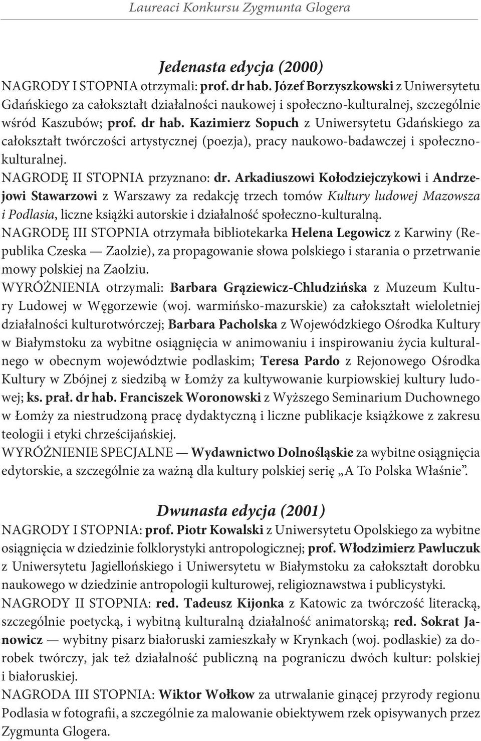 Kazimierz Sopuch z Uni wersytetu Gdańskiego za całokształt twórczości artystycznej (poezja), pracy na ukowo-ba dawczej i społecznokulturalnej. NAGRODĘ II stopnia przyznano: dr.