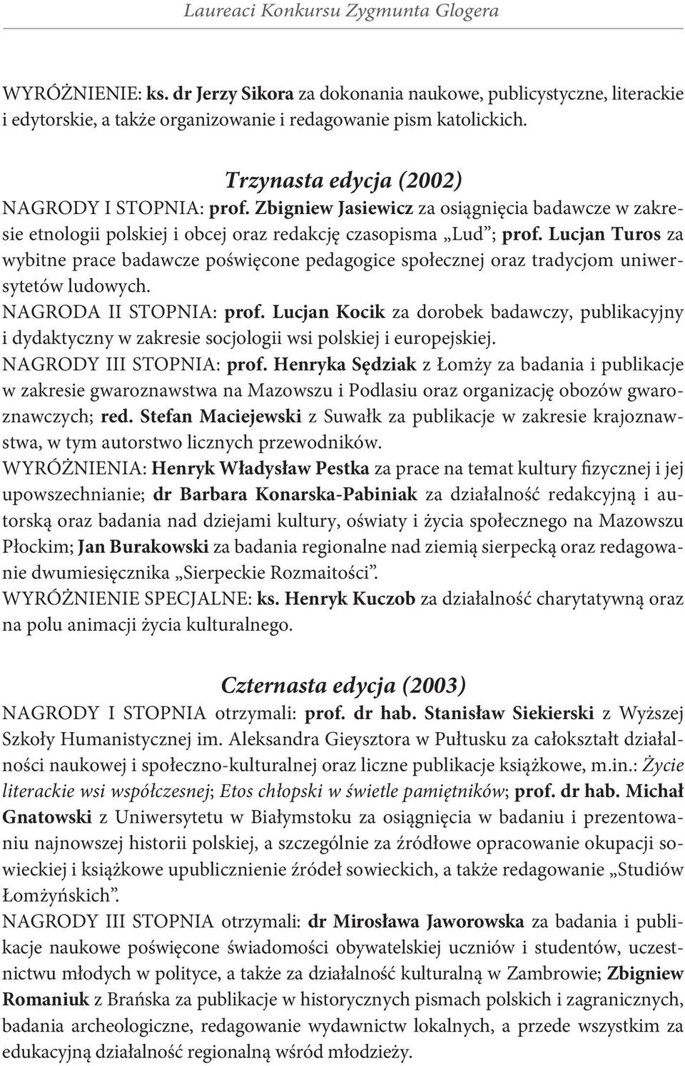 Lucjan Turos za wybitne prace badawcze poświęcone pedagogice społecznej oraz tradycjom uniwersytetów ludowych. NAGRODA II STOPNIA: prof.