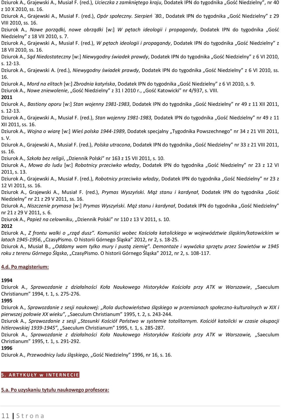 , Nowe porządki, nowe obrządki [w:] W pętach ideologii i propagandy, Dodatek IPN do tygodnika Gość Niedzielny z 18 VII 2010, s. 7. Dziurok A., Grajewski A., Musiał F. (red.