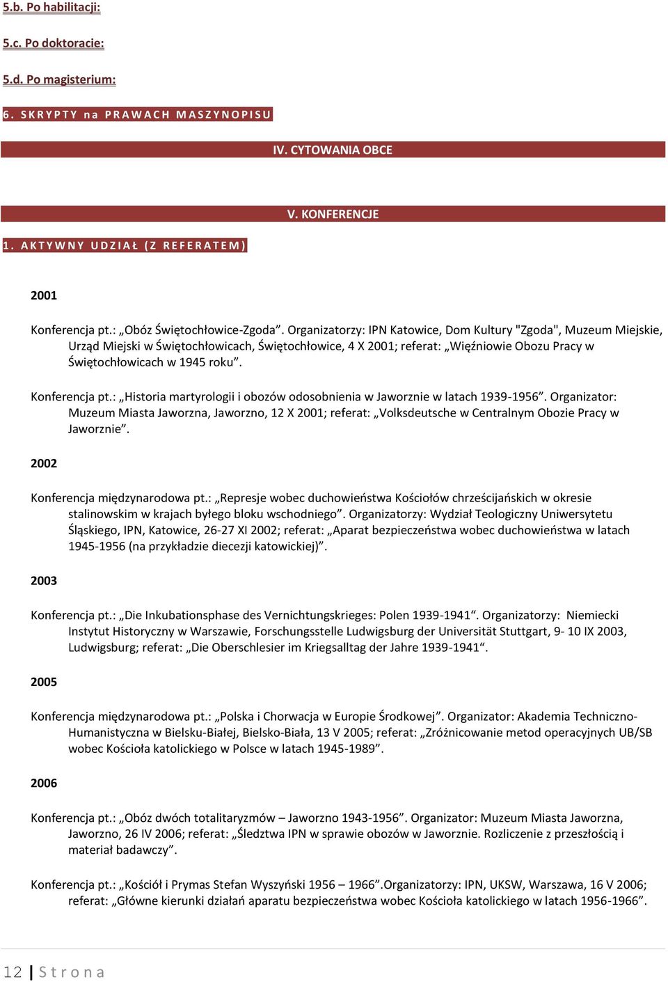 Organizatorzy: IPN Katowice, Dom Kultury "Zgoda", Muzeum Miejskie, Urząd Miejski w Świętochłowicach, Świętochłowice, 4 X 2001; referat: Więźniowie Obozu Pracy w Świętochłowicach w 1945 roku.