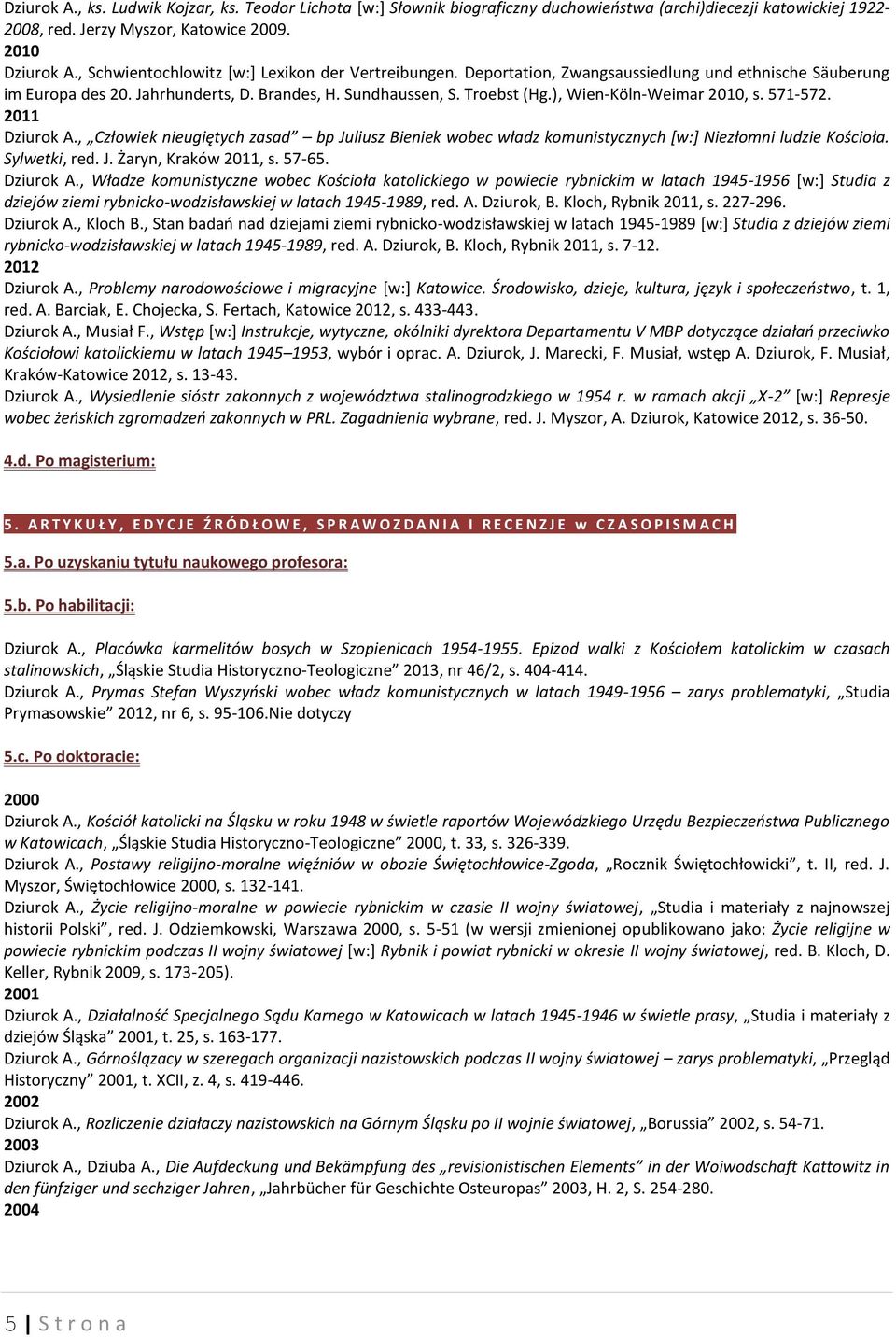 ), Wien-Köln-Weimar 2010, s. 571-572. 2011 Dziurok A., Człowiek nieugiętych zasad bp Juliusz Bieniek wobec władz komunistycznych [w:] Niezłomni ludzie Kościoła. Sylwetki, red. J. Żaryn, Kraków 2011, s.