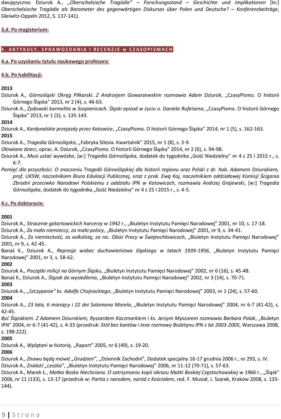 b. Po habilitacji: 2013 Dziurok A., Górnośląski Okręg Piłkarski. Z Andrzejem Gowarzewskim rozmawia Adam Dziurok, CzasyPismo. O historii Górnego Śląska 2013, nr 2 (4), s. 46-63. Dziurok A., Żydowski karmelita w Szopienicach.