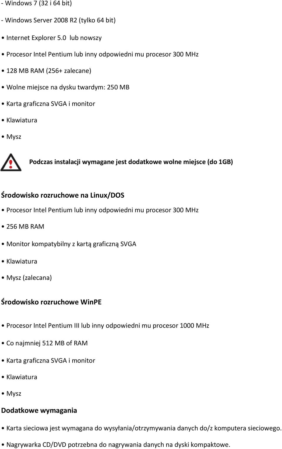 instalacji wymagane jest dodatkowe wolne miejsce (do 1GB) Środowisko rozruchowe na Linux/DOS Procesor Intel Pentium lub inny odpowiedni mu procesor 300 MHz 256 MB RAM Monitor kompatybilny z kartą