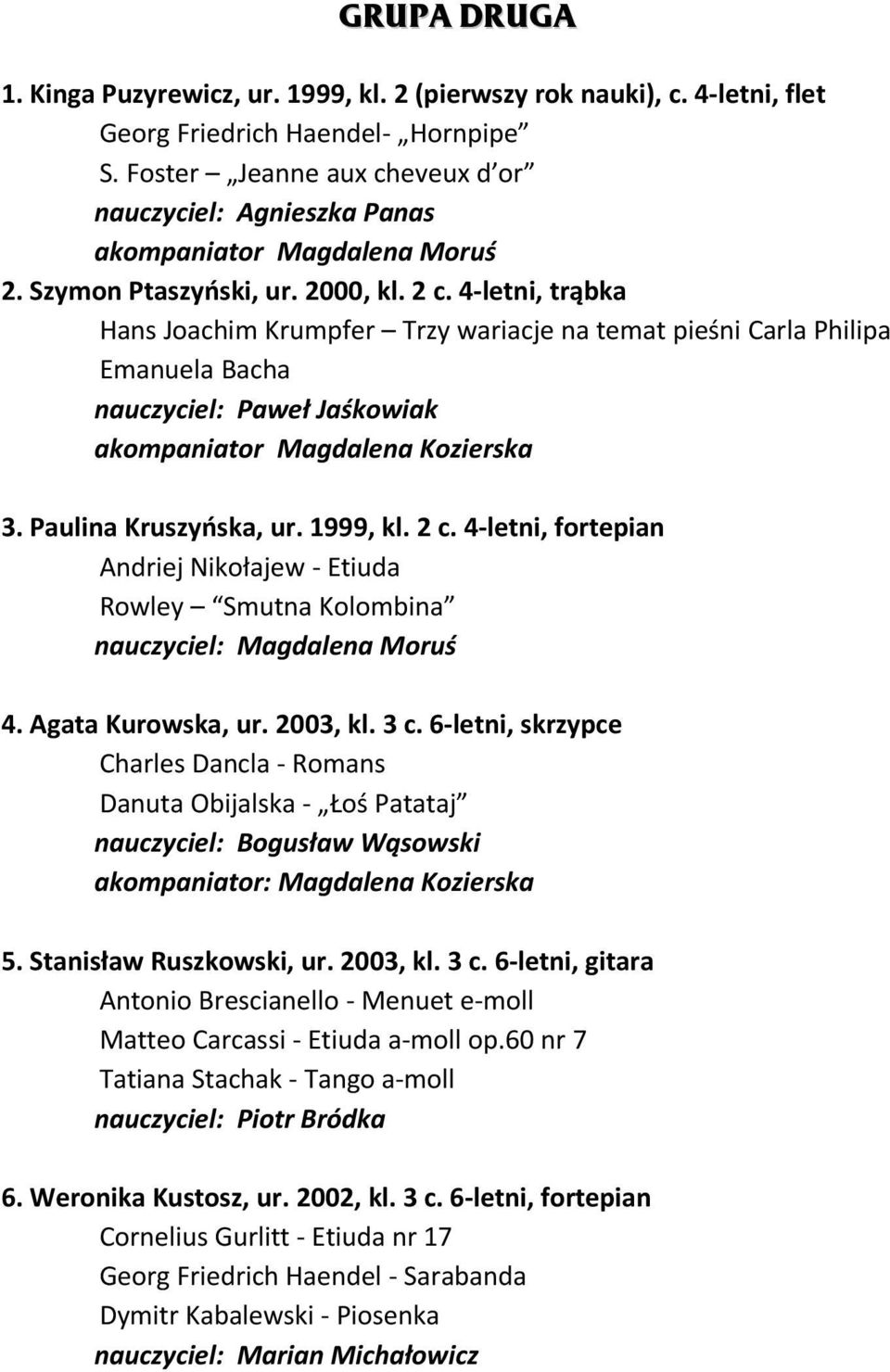 4-letni, trąbka Hans Joachim Krumpfer Trzy wariacje na temat pieśni Carla Philipa Emanuela Bacha nauczyciel: Paweł Jaśkowiak akompaniator Magdalena Kozierska 3. Paulina Kruszyńska, ur. 1999, kl. 2 c.