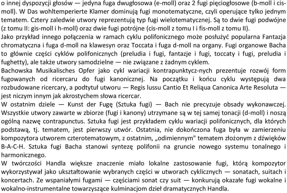 Jako przykład innego połączenia w ramach cyklu polifonicznego może posłużyd popularna Fantazja chromatyczna i fuga d-moll na klawesyn oraz Toccata i fuga d-moll na organy.