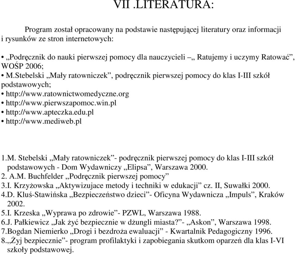 apteczka.edu.pl http://www.mediweb.pl 1.M. Stebelski Mały ratowniczek - podręcznik pierwszej pomocy do klas I-III szkół podstawowych - Dom Wydawniczy Elipsa, Warszawa 2000. 2. A.M. Buchfelder,,Podręcznik pierwszej pomocy 3.