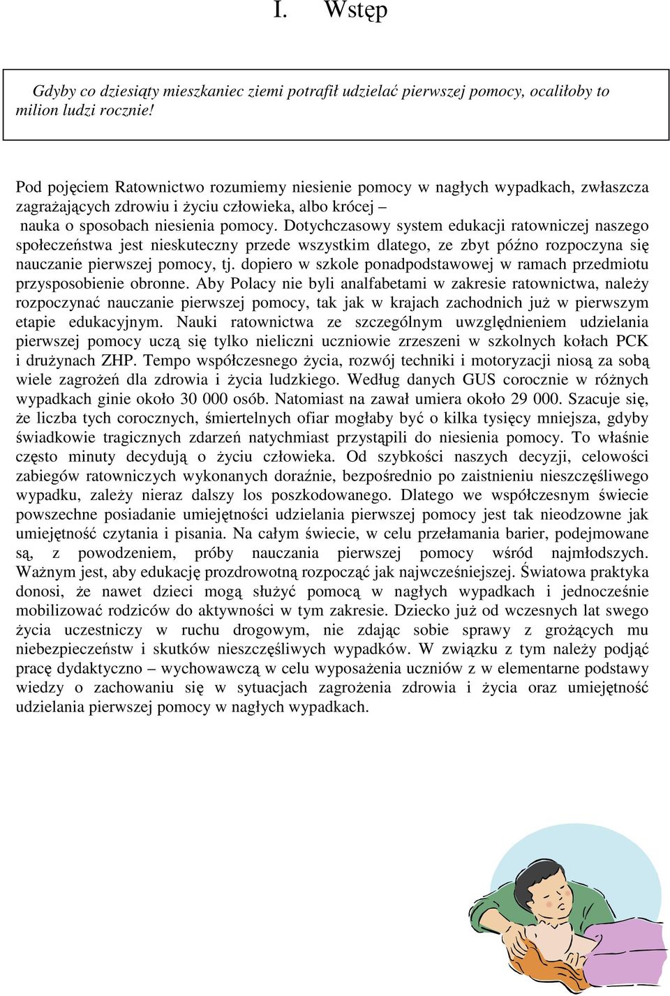 Dotychczasowy system edukacji ratowniczej naszego społeczeństwa jest nieskuteczny przede wszystkim dlatego, ze zbyt późno rozpoczyna się nauczanie pierwszej pomocy, tj.