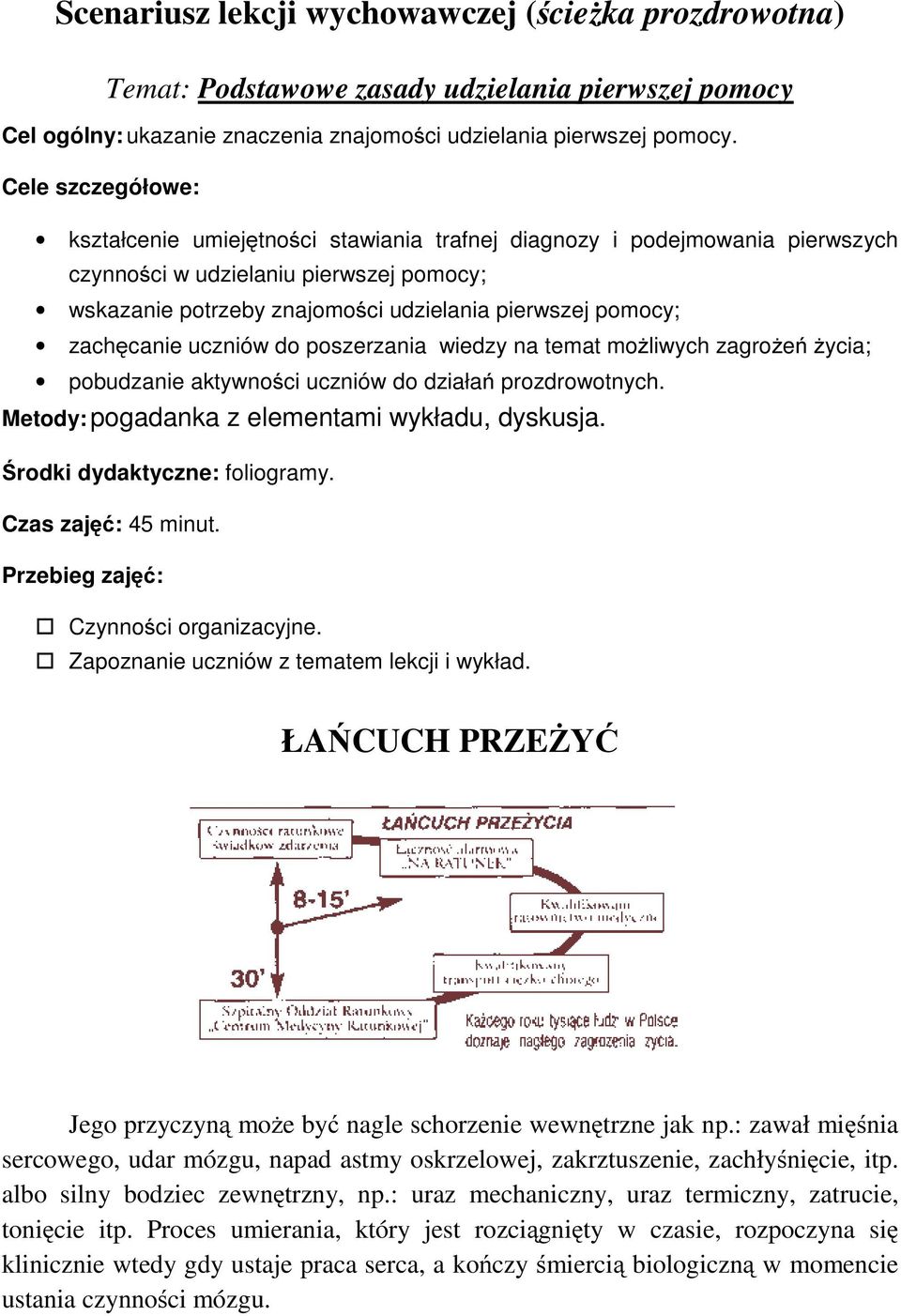 zachęcanie uczniów do poszerzania wiedzy na temat możliwych zagrożeń życia; pobudzanie aktywności uczniów do działań prozdrowotnych. Metody: pogadanka z elementami wykładu, dyskusja.