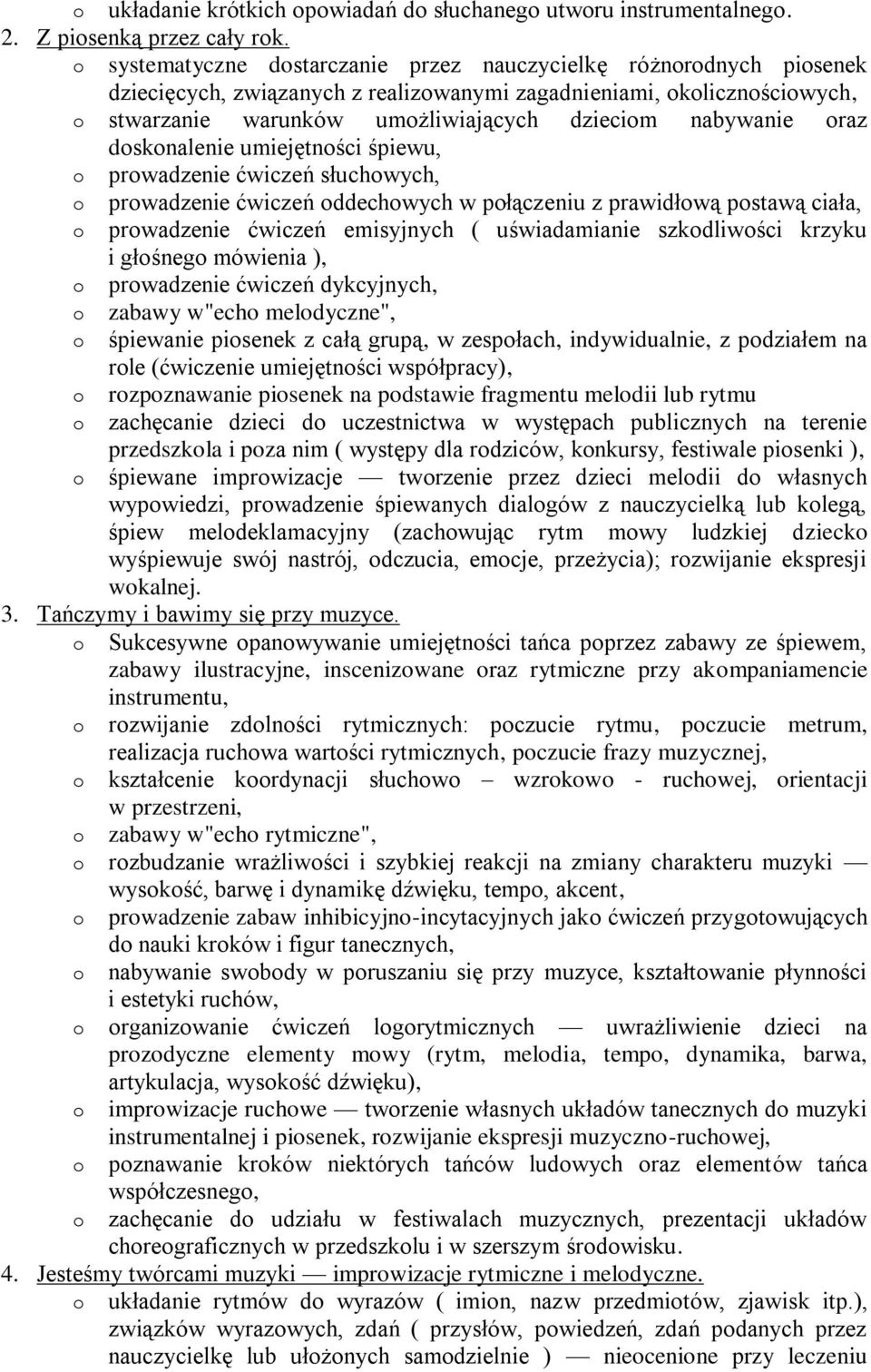 nabywanie oraz doskonalenie umiejętności śpiewu, o prowadzenie ćwiczeń słuchowych, o prowadzenie ćwiczeń oddechowych w połączeniu z prawidłową postawą ciała, o prowadzenie ćwiczeń emisyjnych (