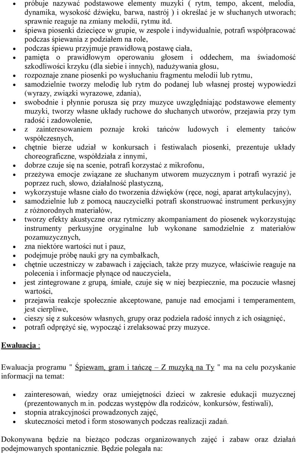 prawidłowym operowaniu głosem i oddechem, ma świadomość szkodliwości krzyku (dla siebie i innych), nadużywania głosu, rozpoznaje znane piosenki po wysłuchaniu fragmentu melodii lub rytmu,