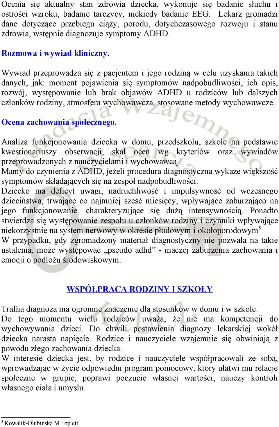Wywiad przeprowadza się z pacjentem i jego rodziną w celu uzyskania takich danych, jak: moment pojawienia się symptomów nadpobudliwości, ich opis, rozwój, występowanie lub brak objawów ADHD u
