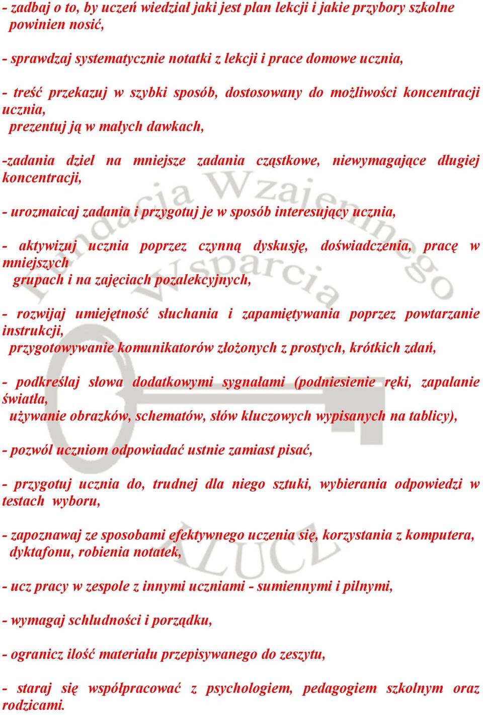 sposób interesujący ucznia, - aktywizuj ucznia poprzez czynną dyskusję, doświadczenia, pracę w mniejszych grupach i na zajęciach pozalekcyjnych, - rozwijaj umiejętność słuchania i zapamiętywania