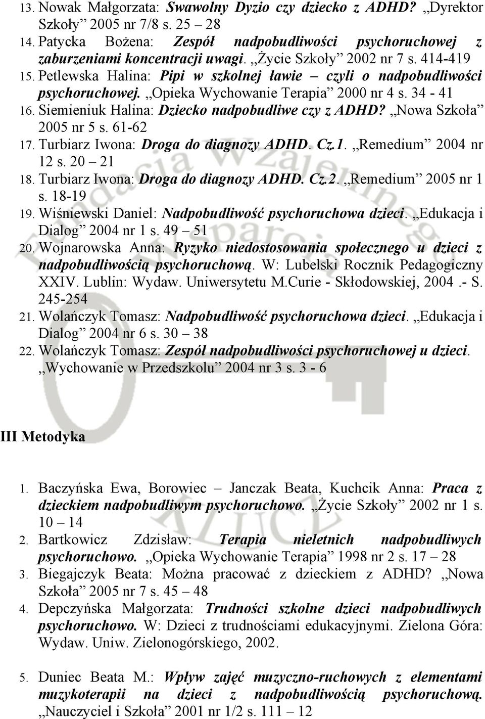 Siemieniuk Halina: Dziecko nadpobudliwe czy z ADHD? Nowa Szkoła 2005 nr 5 s. 61-62 17. Turbiarz Iwona: Droga do diagnozy ADHD. Cz.1. Remedium 2004 nr 12 s. 20 21 18.