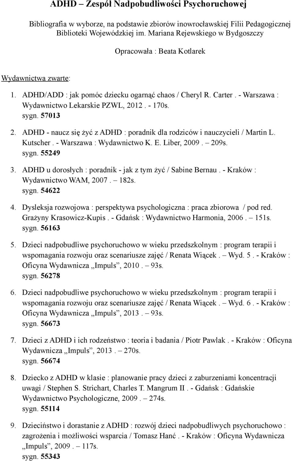 - 170s. sygn. 57013 2. ADHD - naucz się żyć z ADHD : poradnik dla rodziców i nauczycieli / Martin L. Kutscher. - Warszawa : Wydawnictwo K. E. Liber, 2009. 209s. sygn. 55249 3.