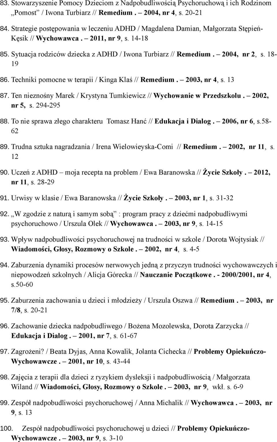 2004, nr 2, s. 18-19 86. Techniki pomocne w terapii / Kinga Klaś // Remedium. 2003, nr 4, s. 13 87. Ten nieznośny Marek / Krystyna Tumkiewicz // Wychowanie w Przedszkolu. 2002, nr 5, s. 294-295 88.