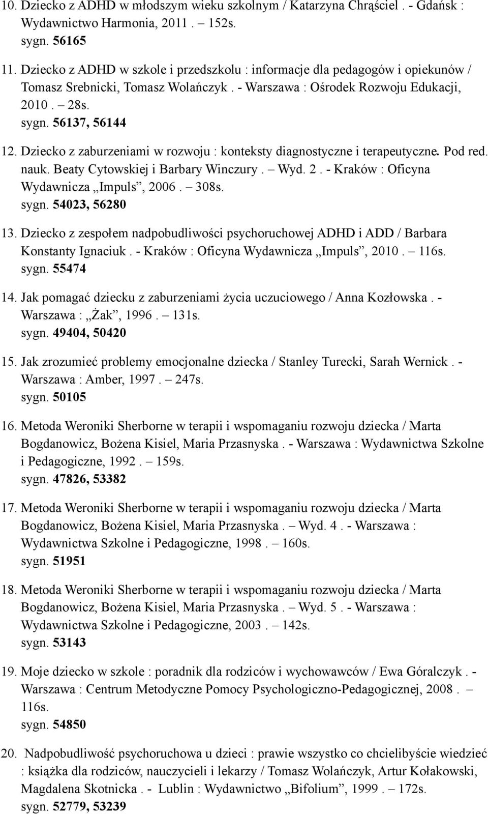 Dziecko z zaburzeniami w rozwoju : konteksty diagnostyczne i terapeutyczne. Pod red. nauk. Beaty Cytowskiej i Barbary Winczury. Wyd. 2. - Kraków : Oficyna Wydawnicza Impuls, 2006. 308s. sygn.