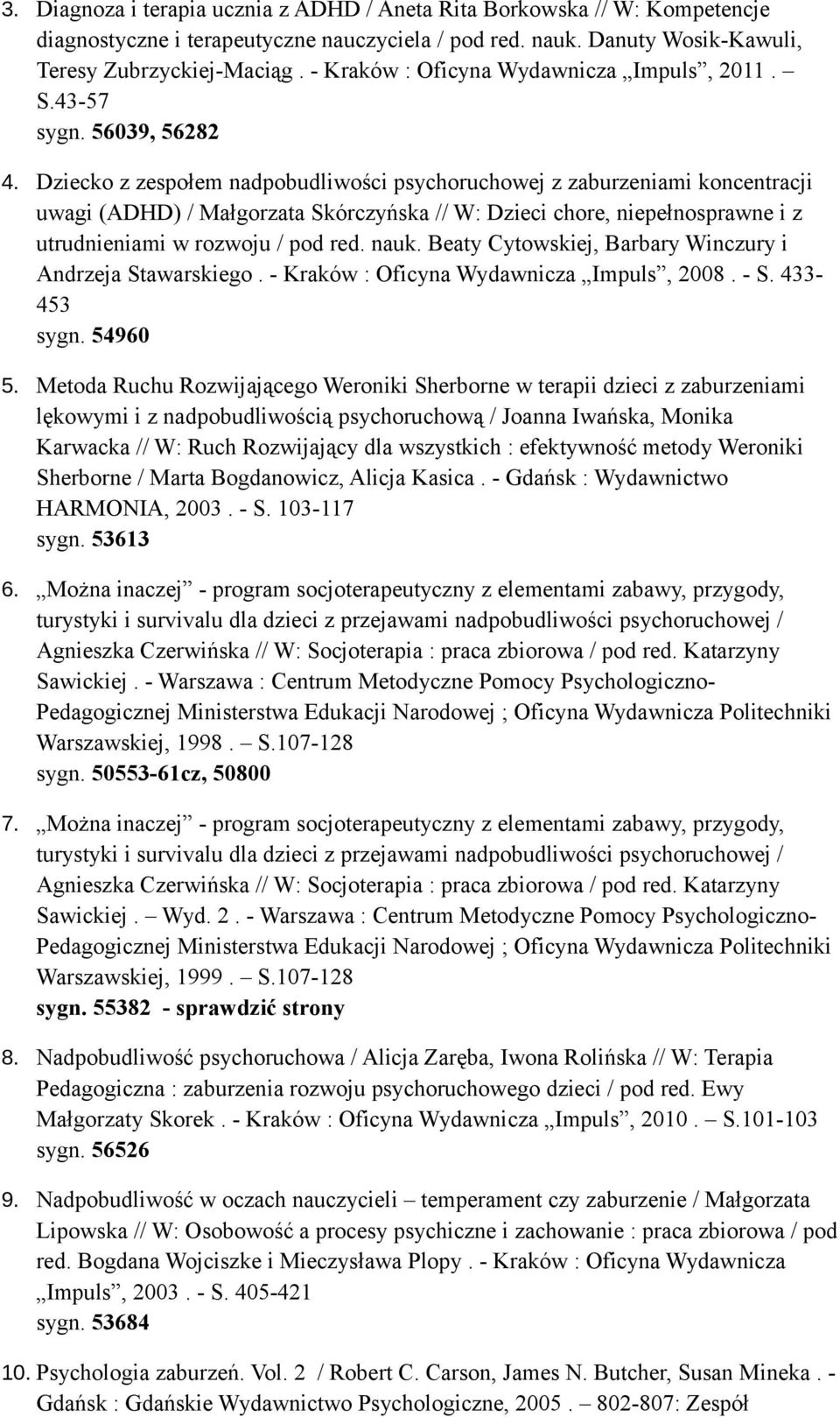 Dziecko z zespołem nadpobudliwości psychoruchowej z zaburzeniami koncentracji uwagi (ADHD) / Małgorzata Skórczyńska // W: Dzieci chore, niepełnosprawne i z utrudnieniami w rozwoju / pod red. nauk.